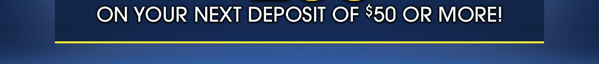 
                            
							on your next deposit of £€$ or more!
                            
                            